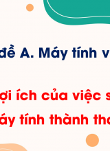 Chủ đề A - Bài 3 Lợi ích của việc sử dụng máy tính thành thạo